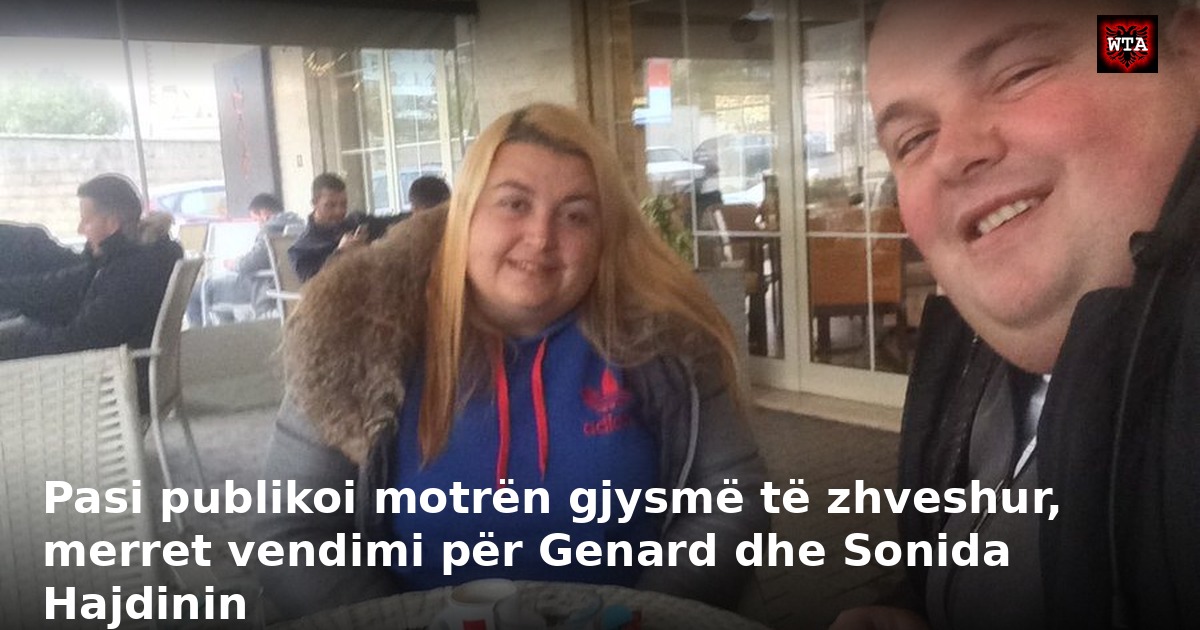 Pasi publikoi motrën gjysmë të zhveshur, merret vendimi për Genard dhe Sonida Hajdinin