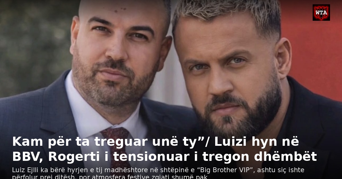 Kam për ta treguar unë ty”/ Luizi hyn në BBV, Rogerti i tensionuar i tregon dhëmbët