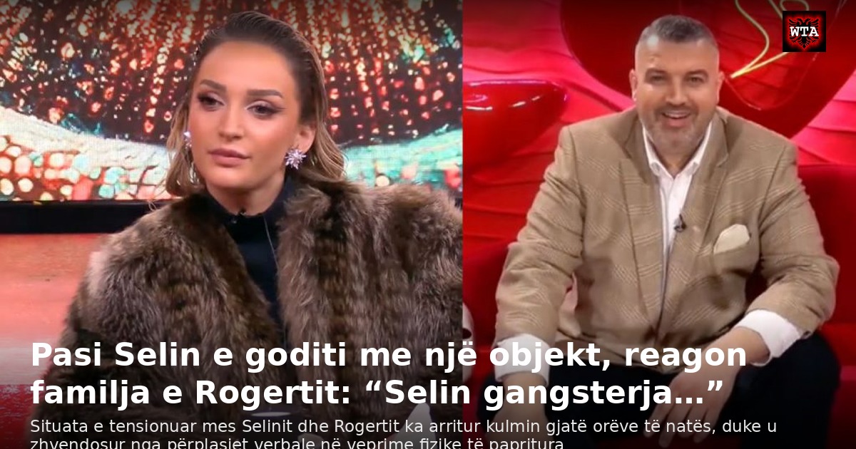 Pasi Selin e goditi me një objekt, reagon familja e Rogertit: “Selin gangsterja…”