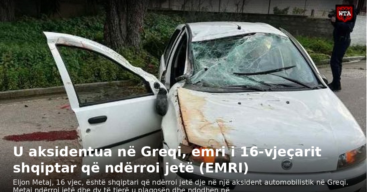 U aksidentua në Greqi, emri i 16-vjeçarit shqiptar që ndërroi jetë (EMRI)