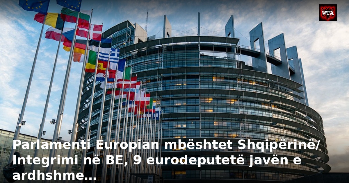 Parlamenti Europian mbështet Shqipërinë/ Integrimi në BE, 9 eurodeputetë javën e ardhshme…