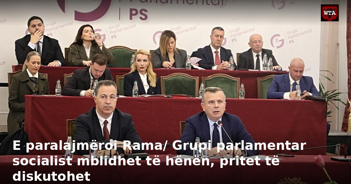 E paralajmëroi Rama/ Grupi parlamentar socialist mblidhet të hënën, pritet të diskutohet