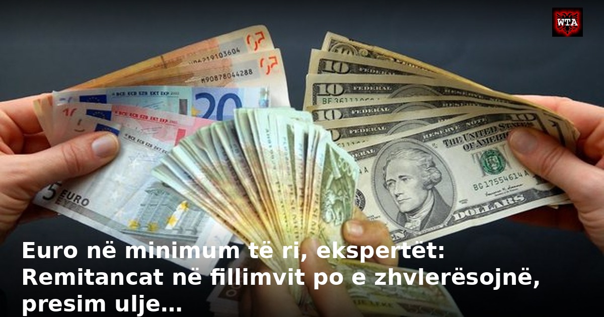 Euro në minimum të ri, ekspertët: Remitancat në fillimvit po e zhvlerësojnë, presim ulje…