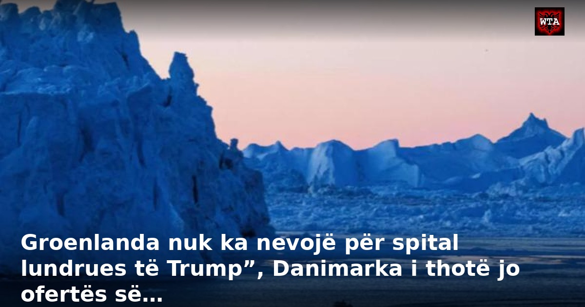 Groenlanda nuk ka nevojë për spital lundrues të Trump”, Danimarka i thotë jo ofertës së…