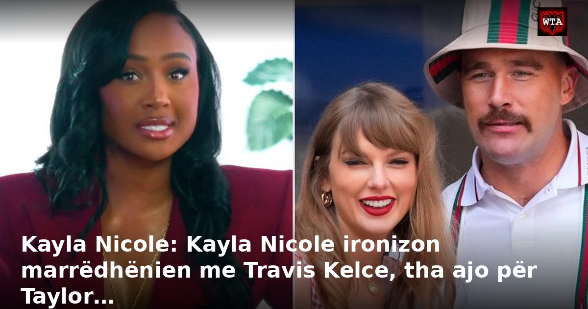 Kayla Nicole: Kayla Nicole ironizon marrëdhënien me Travis Kelce, tha ajo për Taylor…