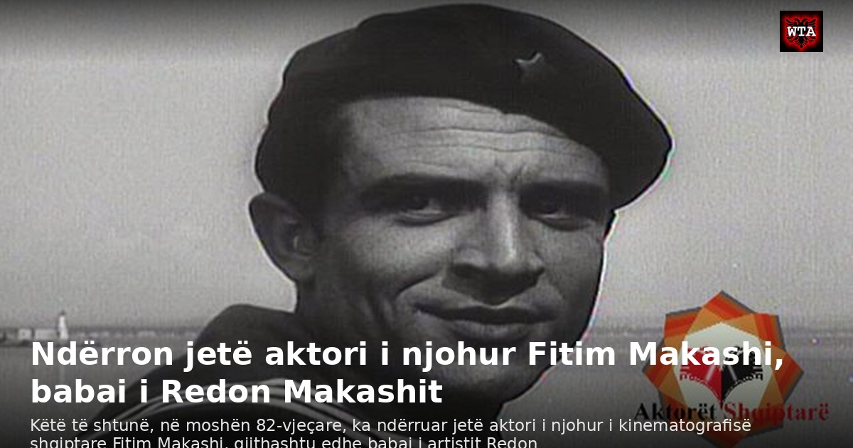 Ndërron jetë aktori i njohur Fitim Makashi, babai i Redon Makashit