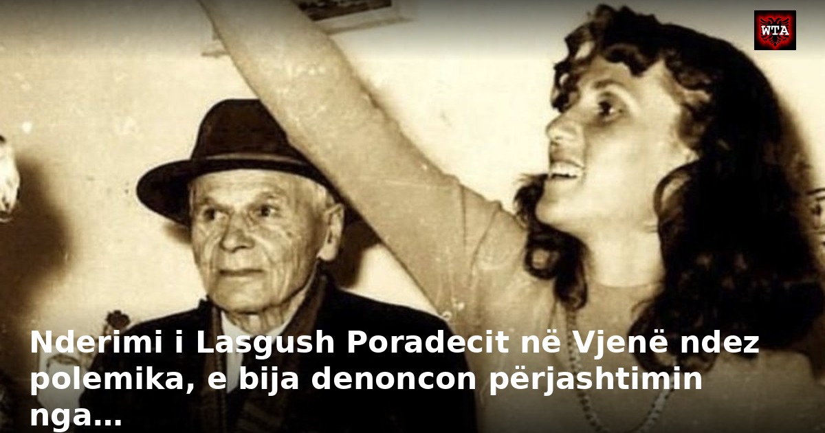 Nderimi i Lasgush Poradecit në Vjenë ndez polemika, e bija denoncon përjashtimin nga…