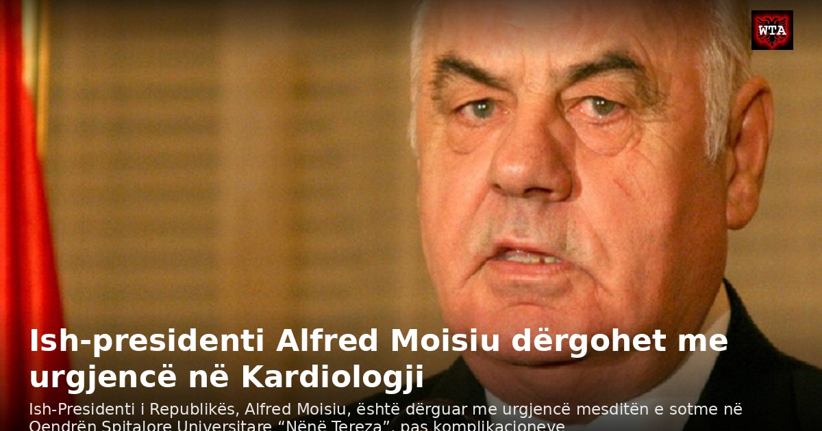 Ish-presidenti Alfred Moisiu dërgohet me urgjencë në Kardiologji