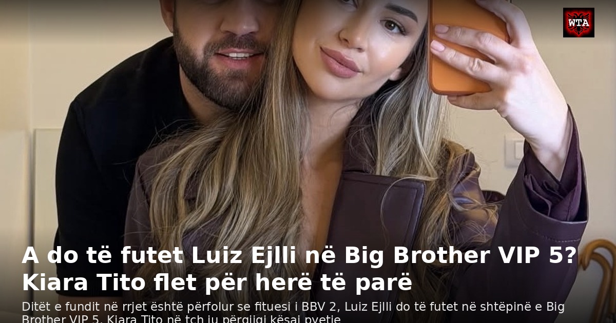 A do të futet Luiz Ejlli në Big Brother VIP 5? Kiara Tito flet për herë të parë