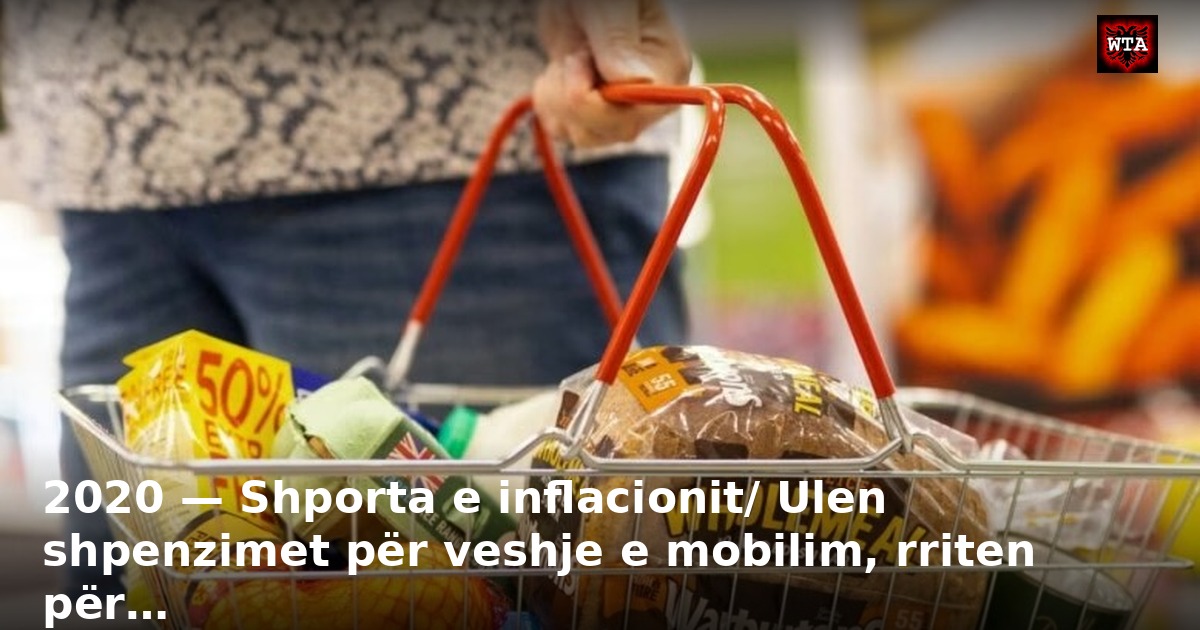 2020 — Shporta e inflacionit/ Ulen shpenzimet për veshje e mobilim, rriten për…