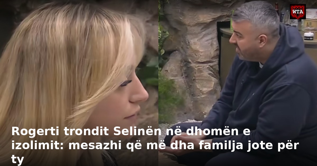 Rogerti trondit Selinën në dhomën e izolimit: mesazhi që më dha familja jote për ty