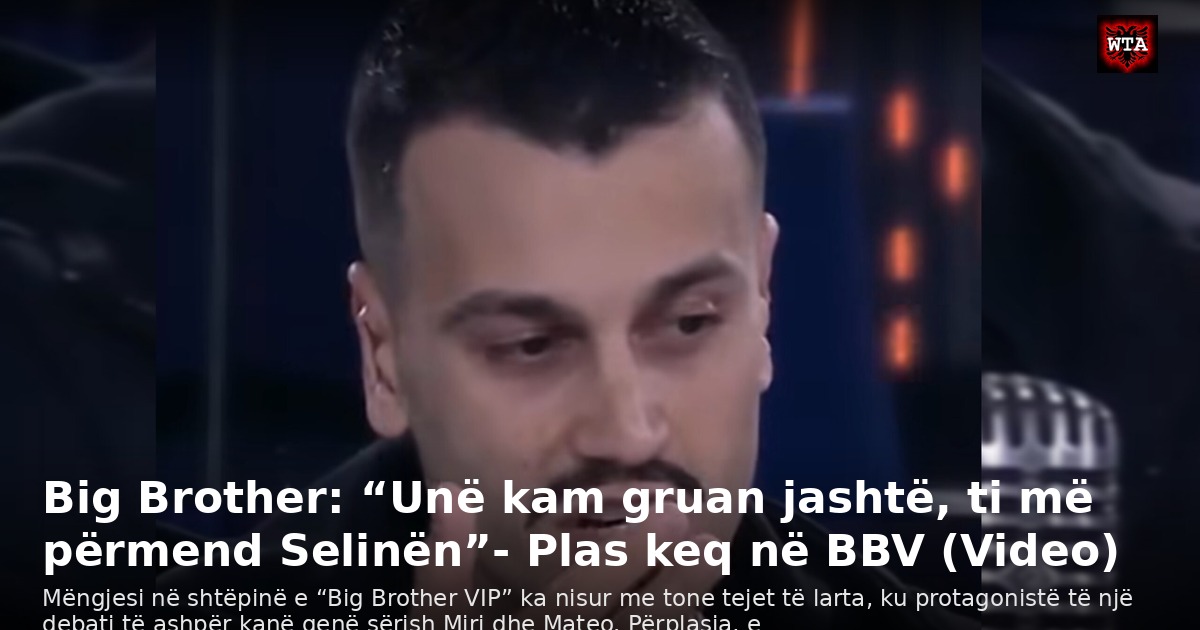 Big Brother: “Unë kam gruan jashtë, ti më përmend Selinën”- Plas keq në BBV (Video)