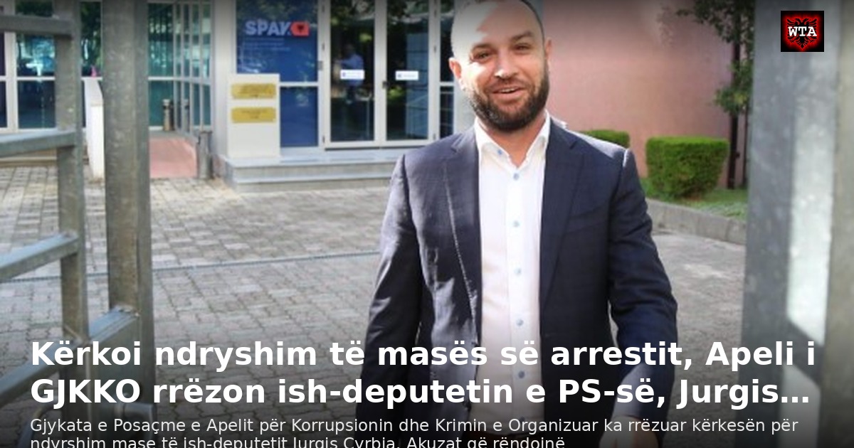 Kërkoi ndryshim të masës së arrestit, Apeli i GJKKO rrëzon ish-deputetin e PS-së, Jurgis…