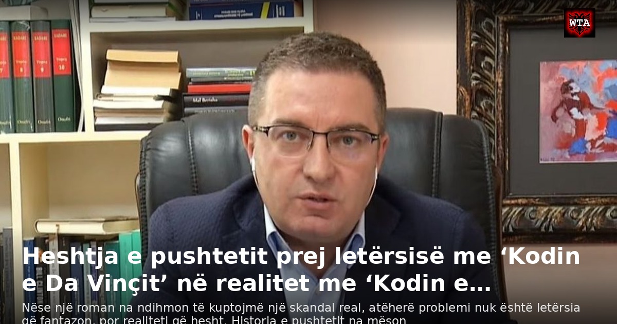 Heshtja e pushtetit prej letërsisë me ‘Kodin e Da Vinçit’ në realitet me ‘Kodin e…