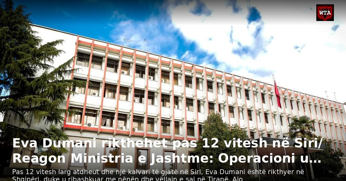 Eva Dumani rikthehet pas 12 vitesh në Siri/ Reagon Ministria e Jashtme: Operacioni u…