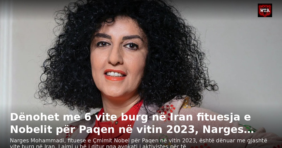Dënohet me 6 vite burg në Iran fituesja e Nobelit për Paqen në vitin 2023, Narges…