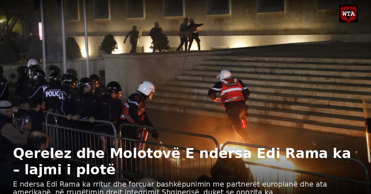 Qerelez dhe Molotovë E ndersa Edi Rama ka – lajmi i plotë