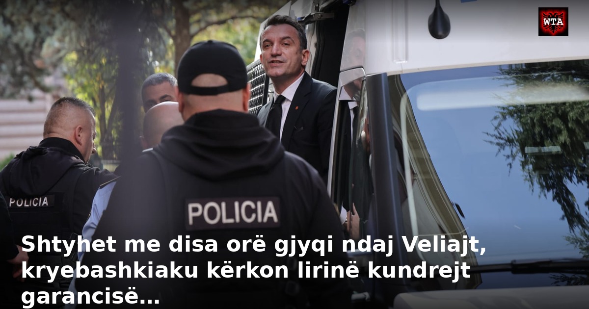 Shtyhet me disa orë gjyqi ndaj Veliajt, kryebashkiaku kërkon lirinë kundrejt garancisë…