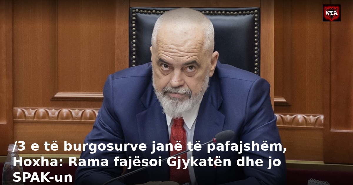 /3 e të burgosurve janë të pafajshëm, Hoxha: Rama fajësoi Gjykatën dhe jo SPAK-un