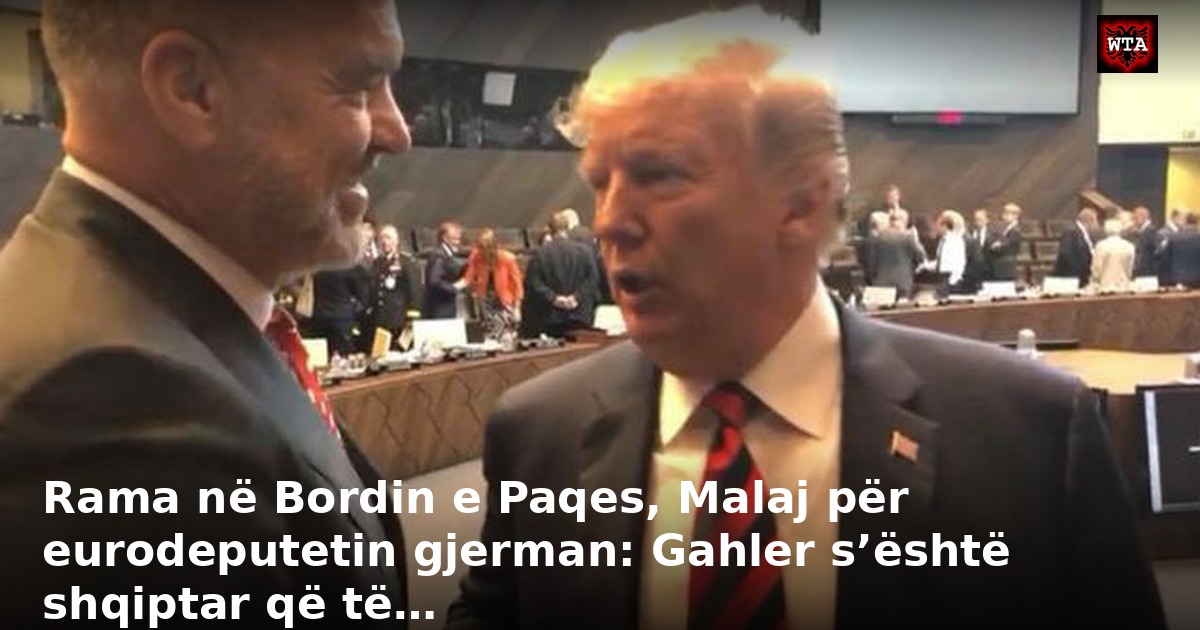 Rama në Bordin e Paqes, Malaj për eurodeputetin gjerman: Gahler s’është shqiptar që të…