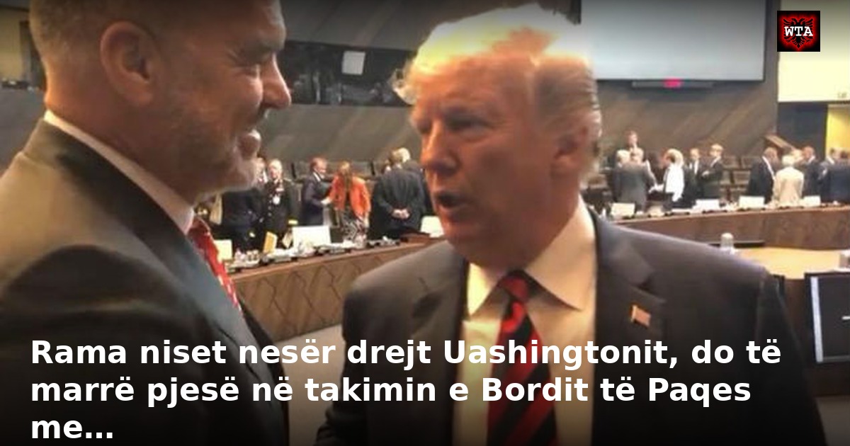 Rama niset nesër drejt Uashingtonit, do të marrë pjesë në takimin e Bordit të Paqes me…