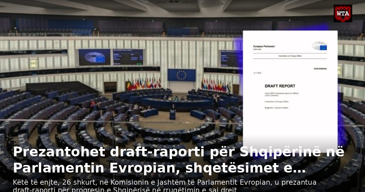 Prezantohet draft-raporti për Shqipërinë në Parlamentin Evropian, shqetësimet e…