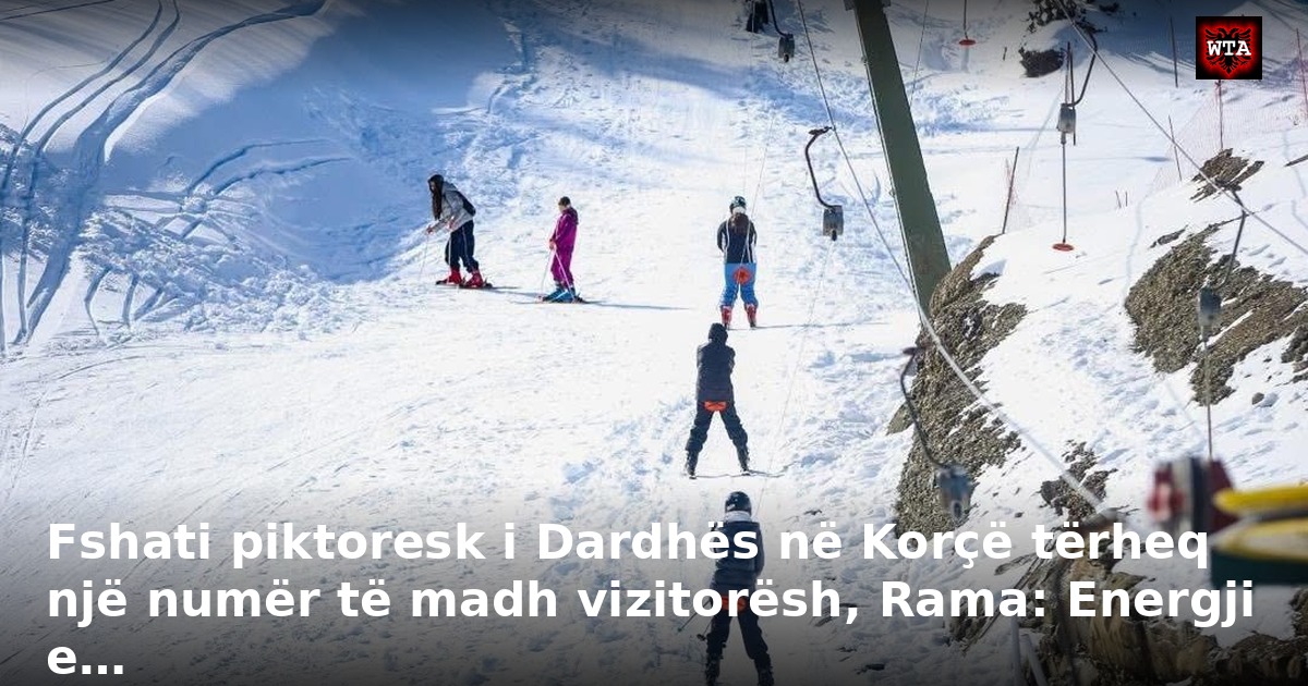 Fshati piktoresk i Dardhës në Korçë tërheq një numër të madh vizitorësh, Rama: Energji e…