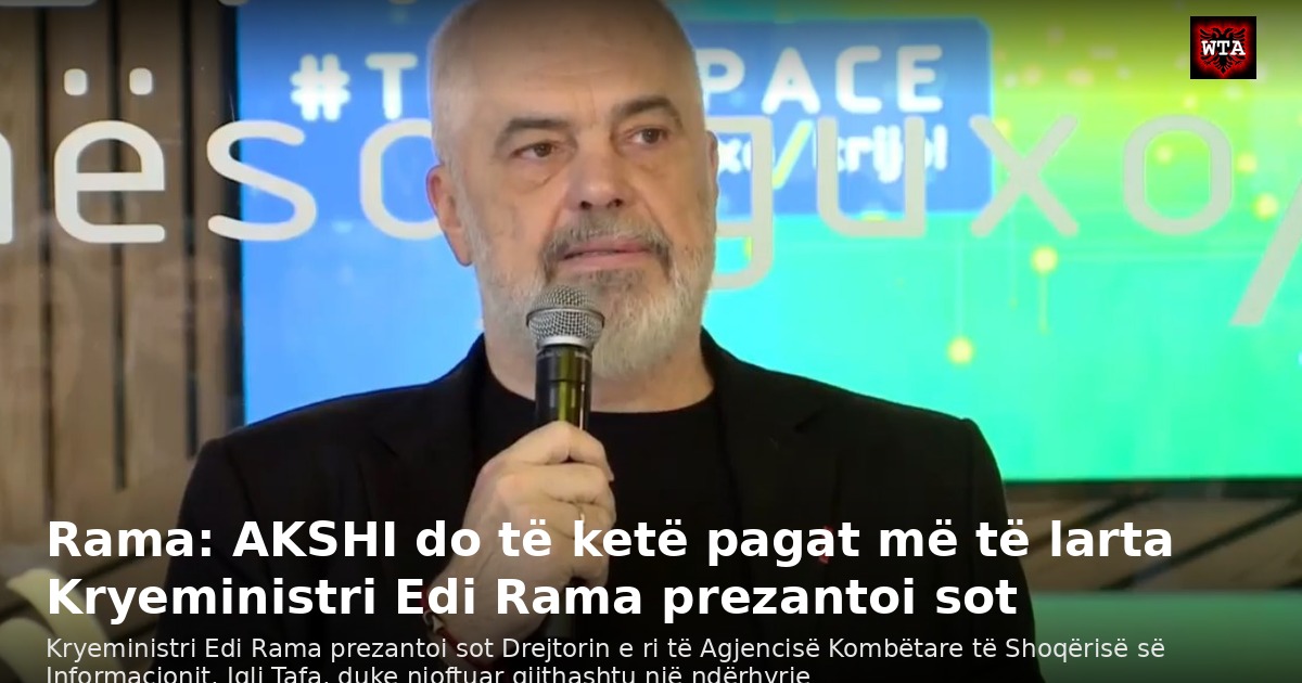 Rama: AKSHI do të ketë pagat më të larta Kryeministri Edi Rama prezantoi sot