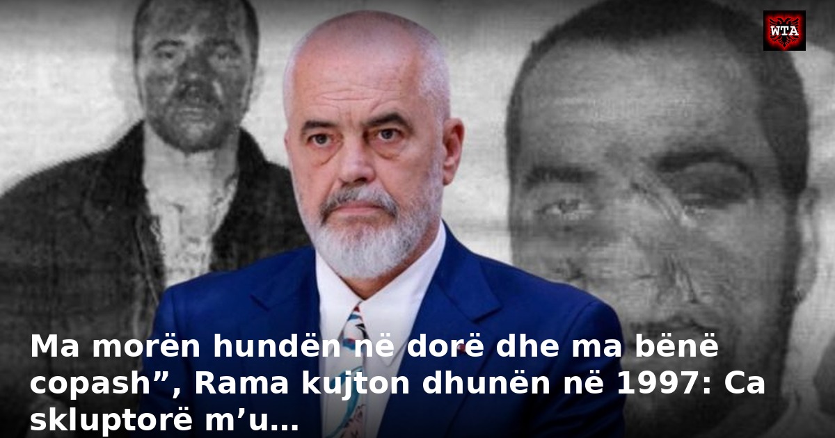 Ma morën hundën në dorë dhe ma bënë copash”, Rama kujton dhunën në 1997: Ca skluptorë m’u…