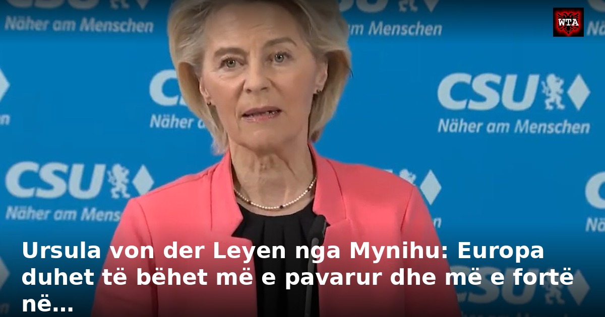 Ursula von der Leyen nga Mynihu: Europa duhet të bëhet më e pavarur dhe më e fortë në…