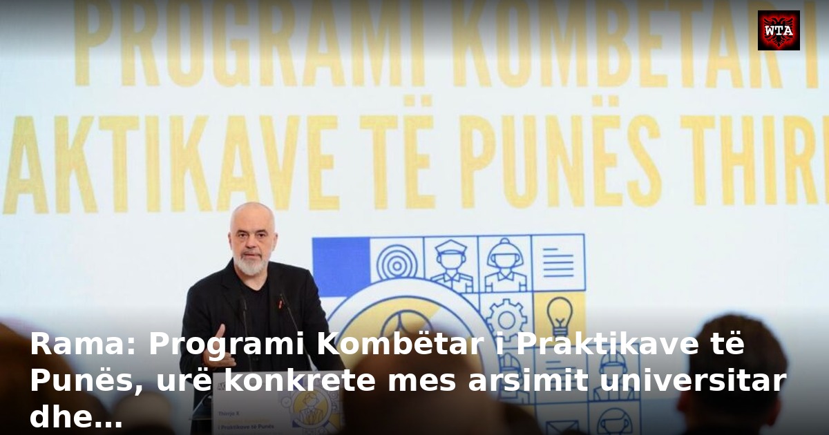 Rama: Programi Kombëtar i Praktikave të Punës, urë konkrete mes arsimit universitar dhe…