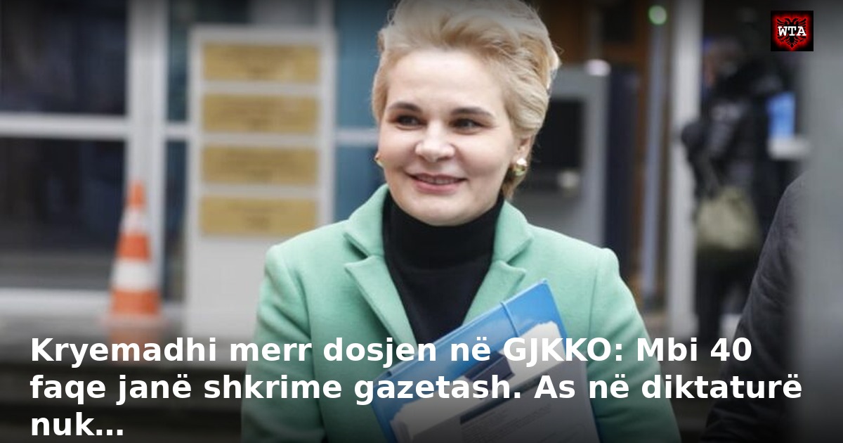 Kryemadhi merr dosjen në GJKKO: Mbi 40 faqe janë shkrime gazetash. As në diktaturë nuk…