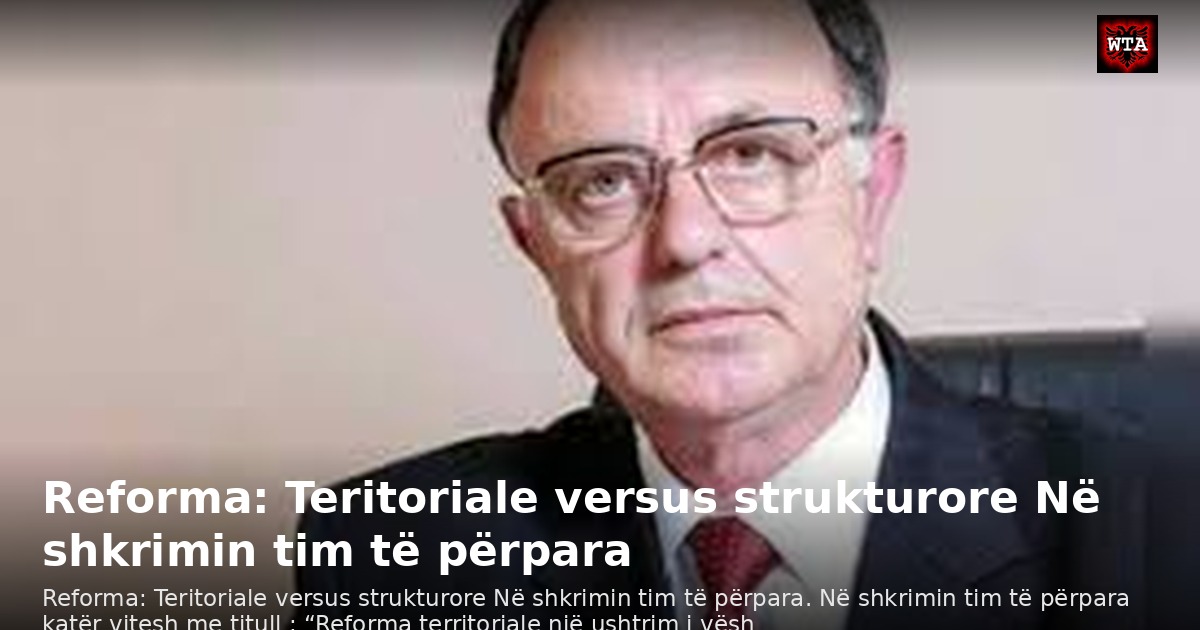 Reforma: Teritoriale versus strukturore Në shkrimin tim të përpara