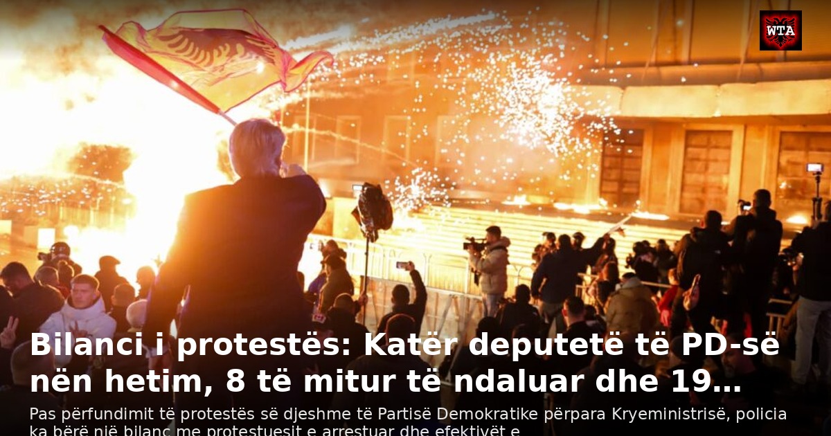 Bilanci i protestës: Katër deputetë të PD-së nën hetim, 8 të mitur të ndaluar dhe 19…