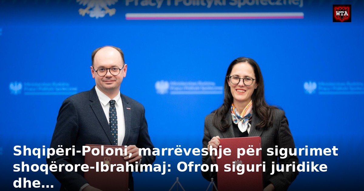 Shqipëri-Poloni, marrëveshje për sigurimet shoqërore-Ibrahimaj: Ofron siguri juridike dhe…