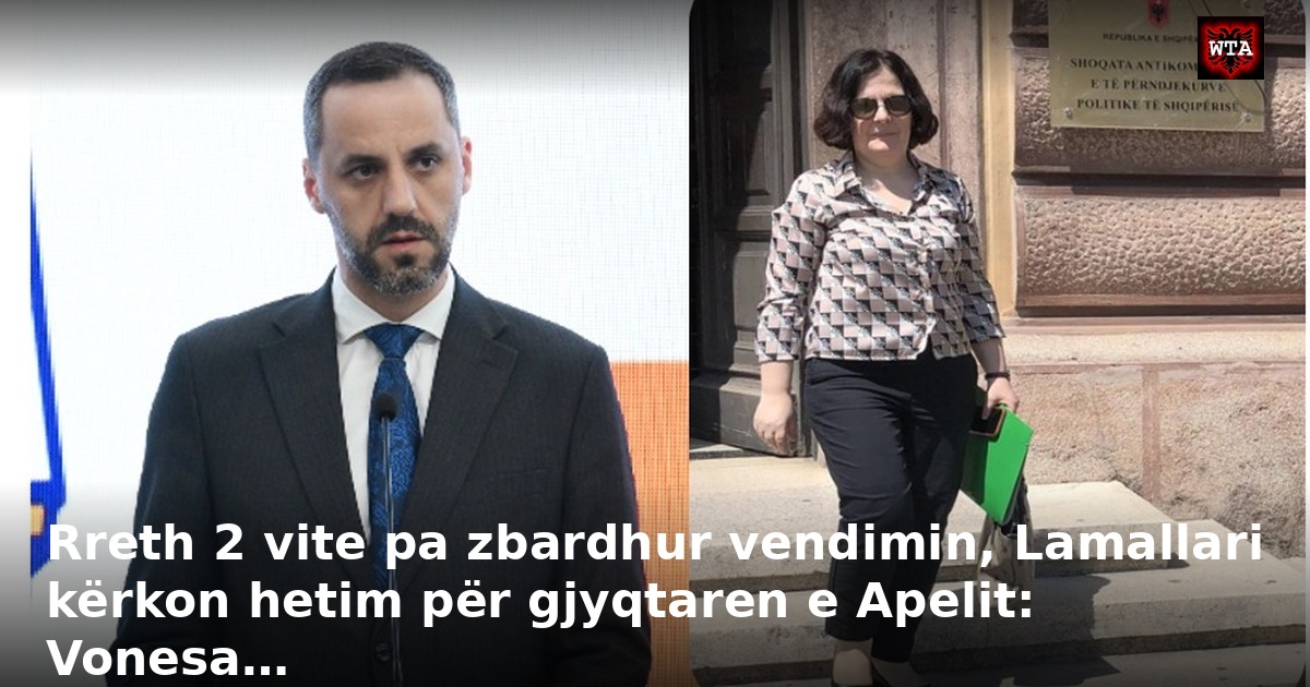 Rreth 2 vite pa zbardhur vendimin, Lamallari kërkon hetim për gjyqtaren e Apelit: Vonesa…