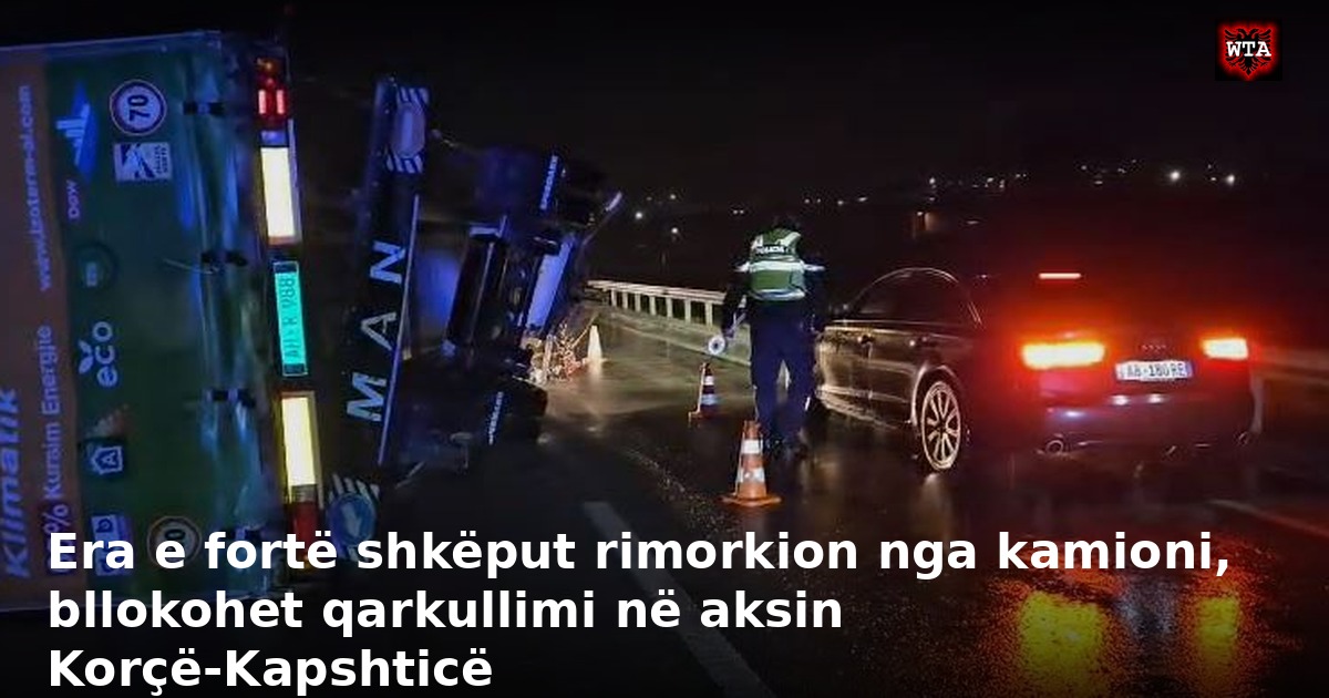 Era e fortë shkëput rimorkion nga kamioni, bllokohet qarkullimi në aksin Korçë-Kapshticë