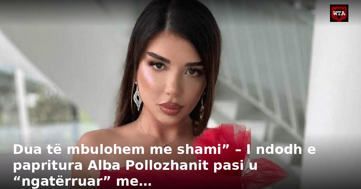 Dua të mbulohem me shami” – I ndodh e papritura Alba Pollozhanit pasi u “ngatërruar” me…