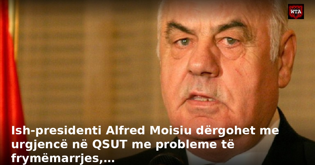 Ish-presidenti Alfred Moisiu dërgohet me urgjencë në QSUT me probleme të frymëmarrjes,…