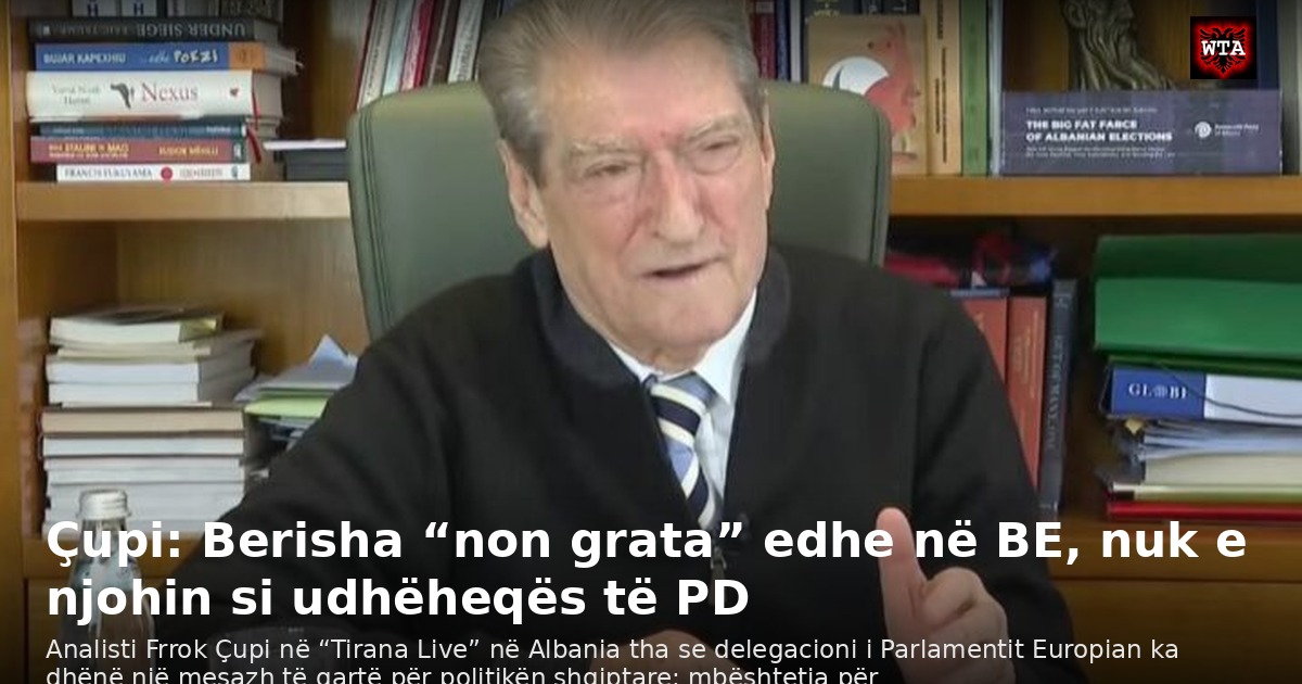 Çupi: Berisha “non grata” edhe në BE, nuk e njohin si udhëheqës të PD