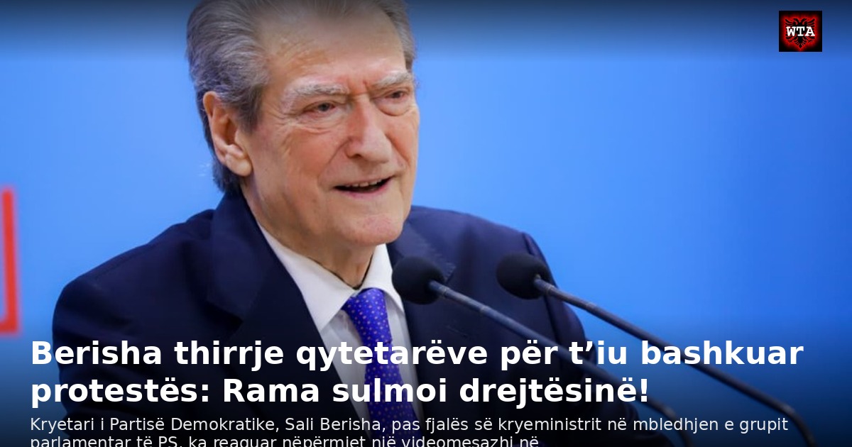 Berisha thirrje qytetarëve për t’iu bashkuar protestës: Rama sulmoi drejtësinë!