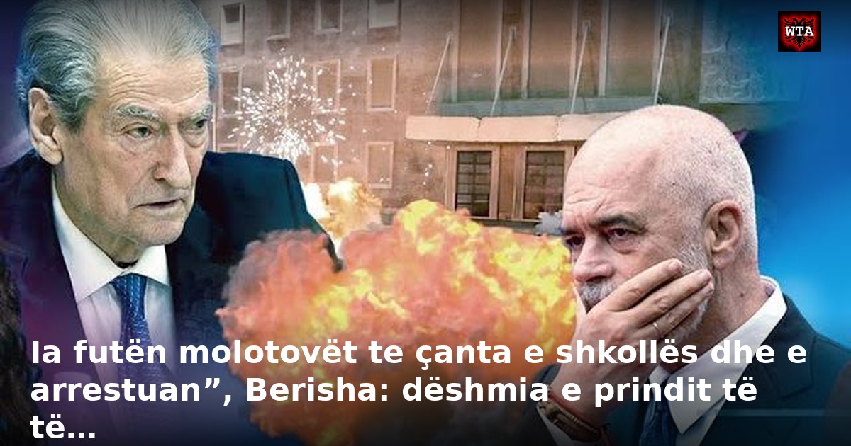 Ia futën molotovët te çanta e shkollës dhe e arrestuan”, Berisha: dëshmia e prindit të të…