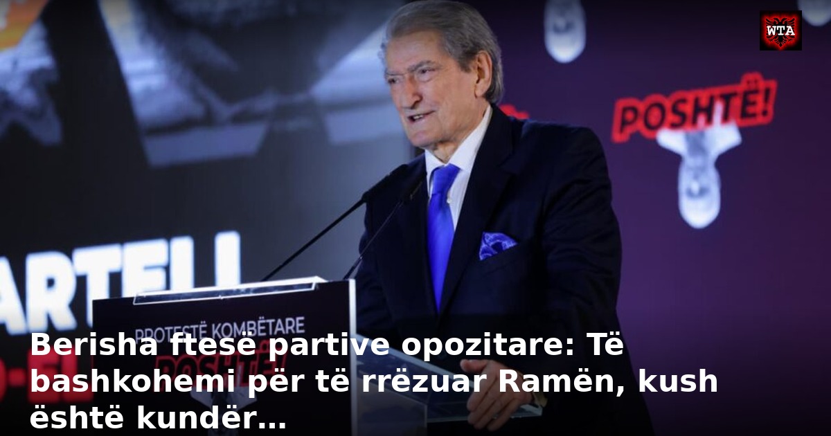 Berisha ftesë partive opozitare: Të bashkohemi për të rrëzuar Ramën, kush është kundër…