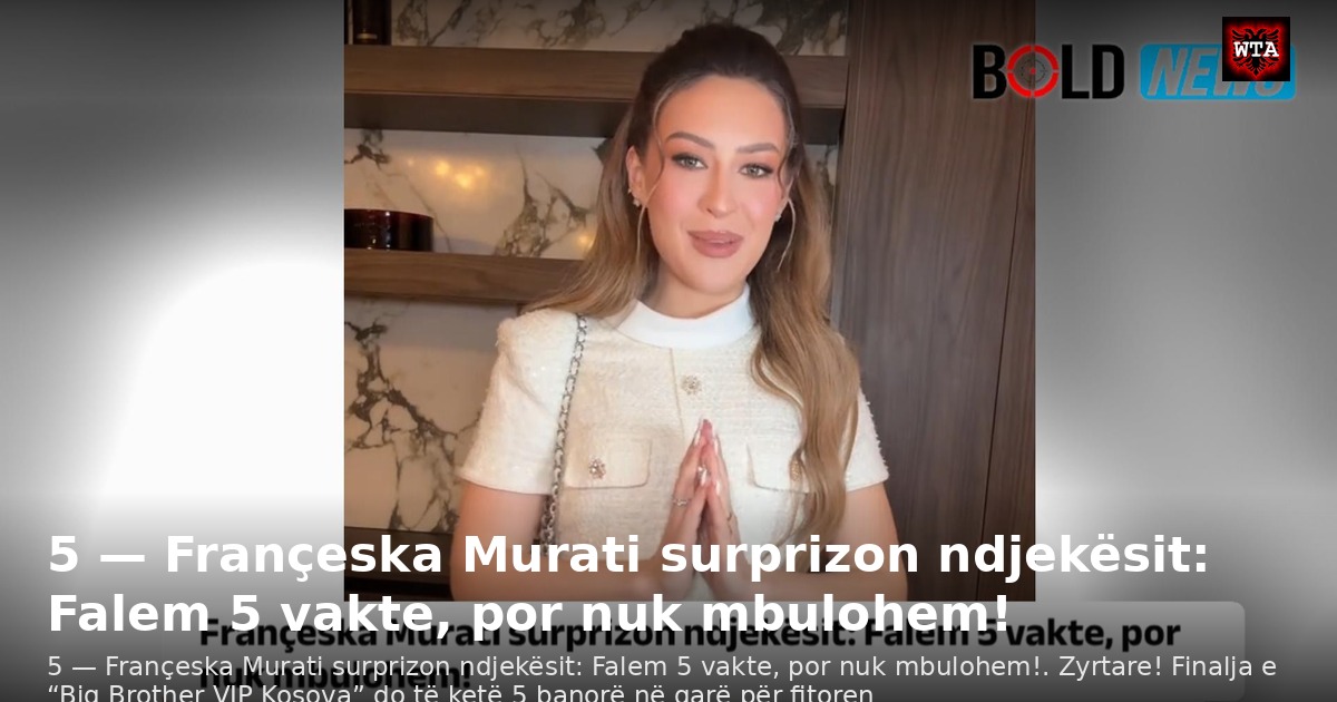 5 — Françeska Murati surprizon ndjekësit: Falem 5 vakte, por nuk mbulohem!