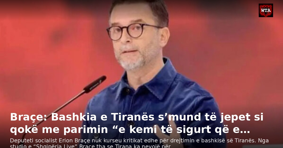 Braçe: Bashkia e Tiranës s’mund të jepet si qokë me parimin “e kemi të sigurt që e…