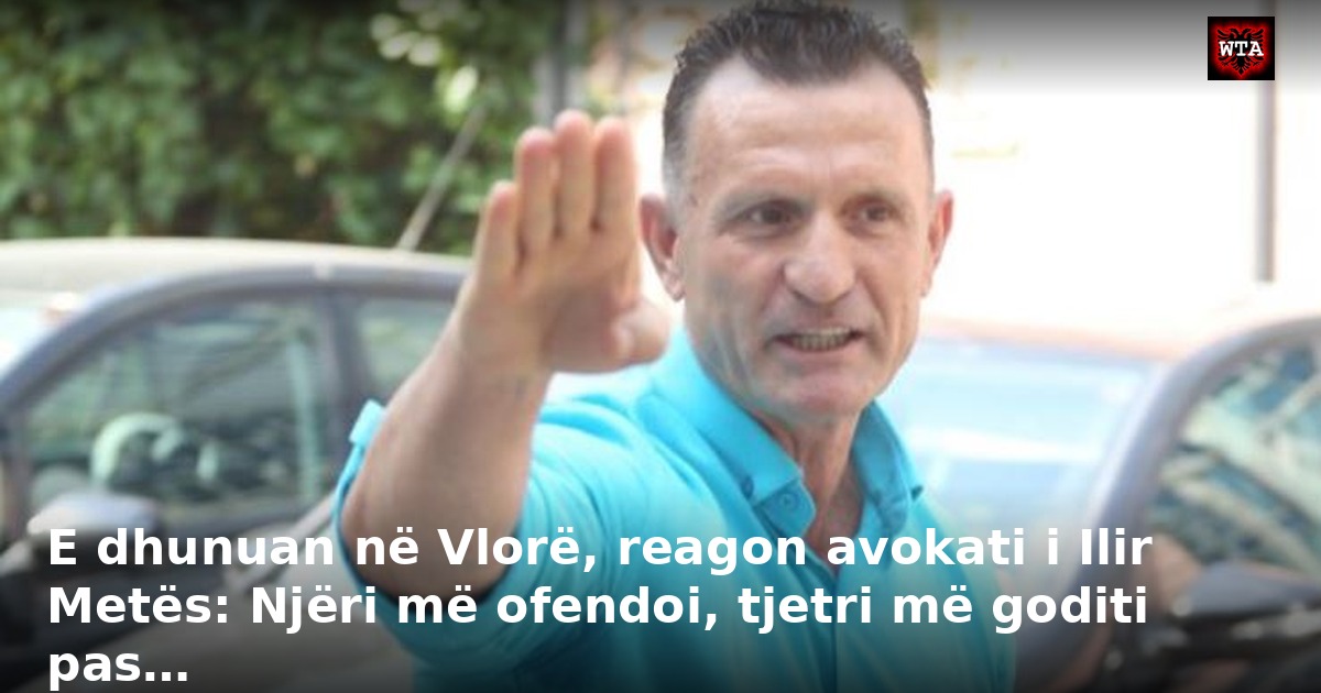 E dhunuan në Vlorë, reagon avokati i Ilir Metës: Njëri më ofendoi, tjetri më goditi pas…