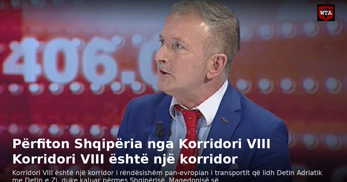 Përfiton Shqipëria nga Korridori VIII Korridori VIII është një korridor