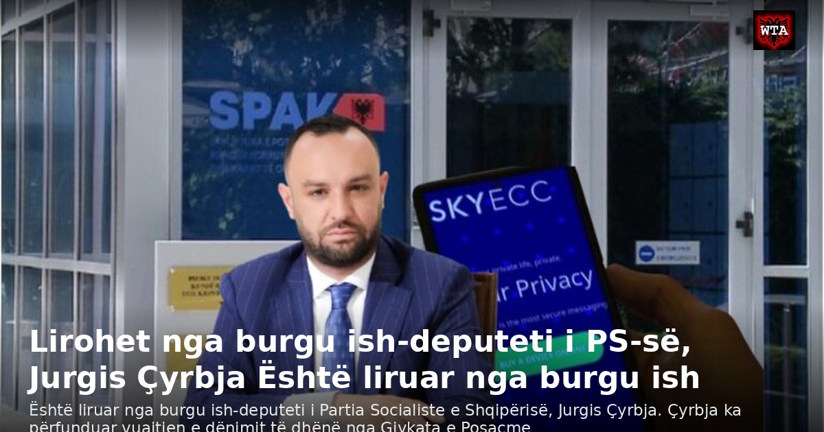 Lirohet nga burgu ish-deputeti i PS-së, Jurgis Çyrbja Është liruar nga burgu ish
