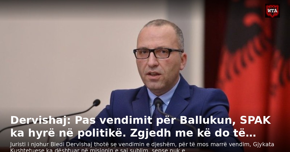 Dervishaj: Pas vendimit për Ballukun, SPAK ka hyrë në politikë. Zgjedh me kë do të…