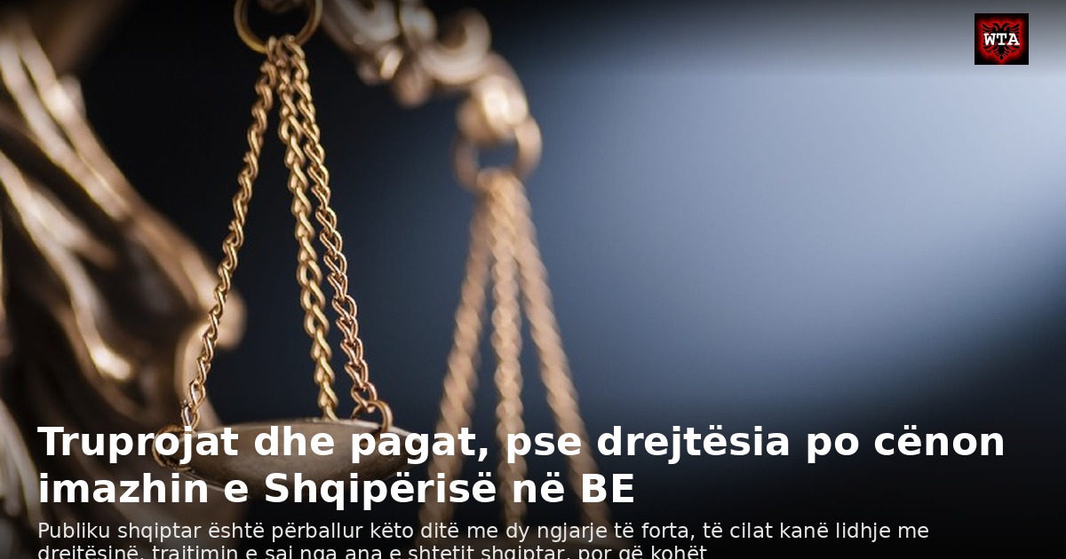 Truprojat dhe pagat, pse drejtësia po cënon imazhin e Shqipërisë në BE